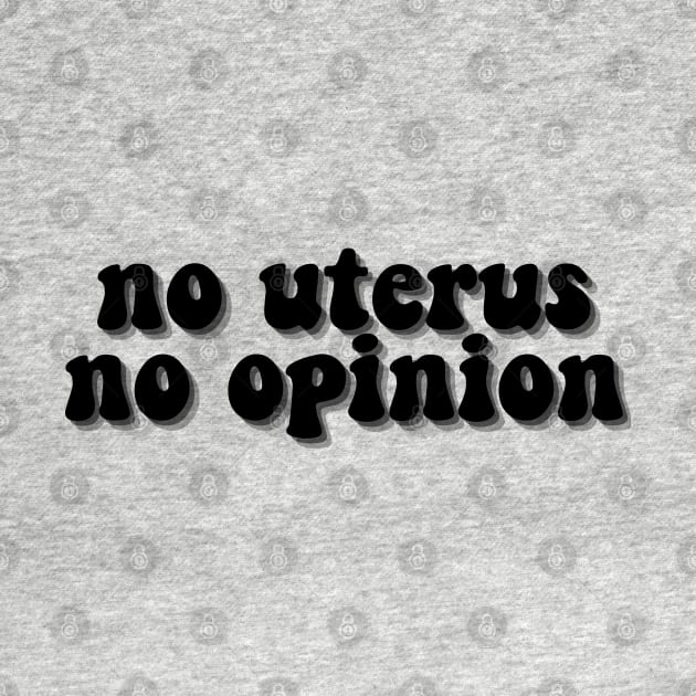 No Uterus No Opinion by AlienClownThings